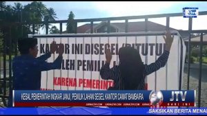 BERITA VIDEO : KESAL PEMERINTAH INGKAR JANJI, PEMILIK LAHAN SEGEL KANTOR CAMAT BAMBAIRA