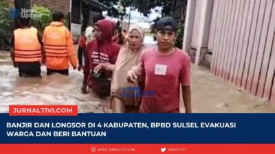 Banjir dan Longsor di 4 Kabupaten, BPBD Sulsel Evakuasi Warga dan Beri Bantuan