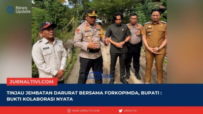 Tinjau Jembatan Darurat Bersama Forkopimda, Bupati : Bukti Kolaborasi Nyata