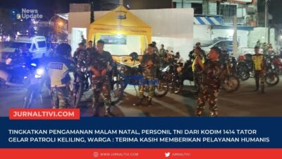 Tingkatkan Pengamanan Malam Natal, Personil TNI Dari Kodim 1414 Tator Gelar Patroli Keliling, Warga : Terima Kasih Memberikan Pelayanan Humanis