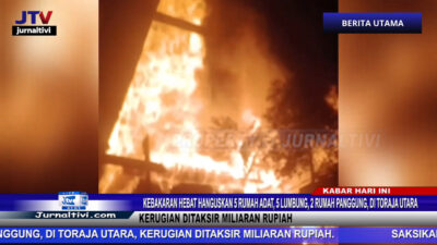 Berita Video : Kebakaran Hebat Hanguskan 5 Rumah Adat, 5 Lumbung, 2 Rumah Panggung, di Toraja Utara, Kerugian Ditaksir Miliaran Rupiah